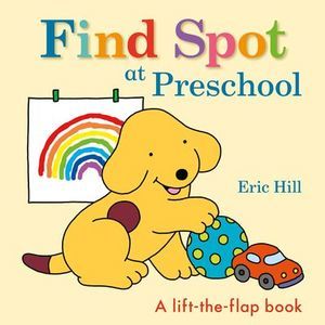 Find Spot at Preschool: A Lift-The-Flap Book -- Eric Hill